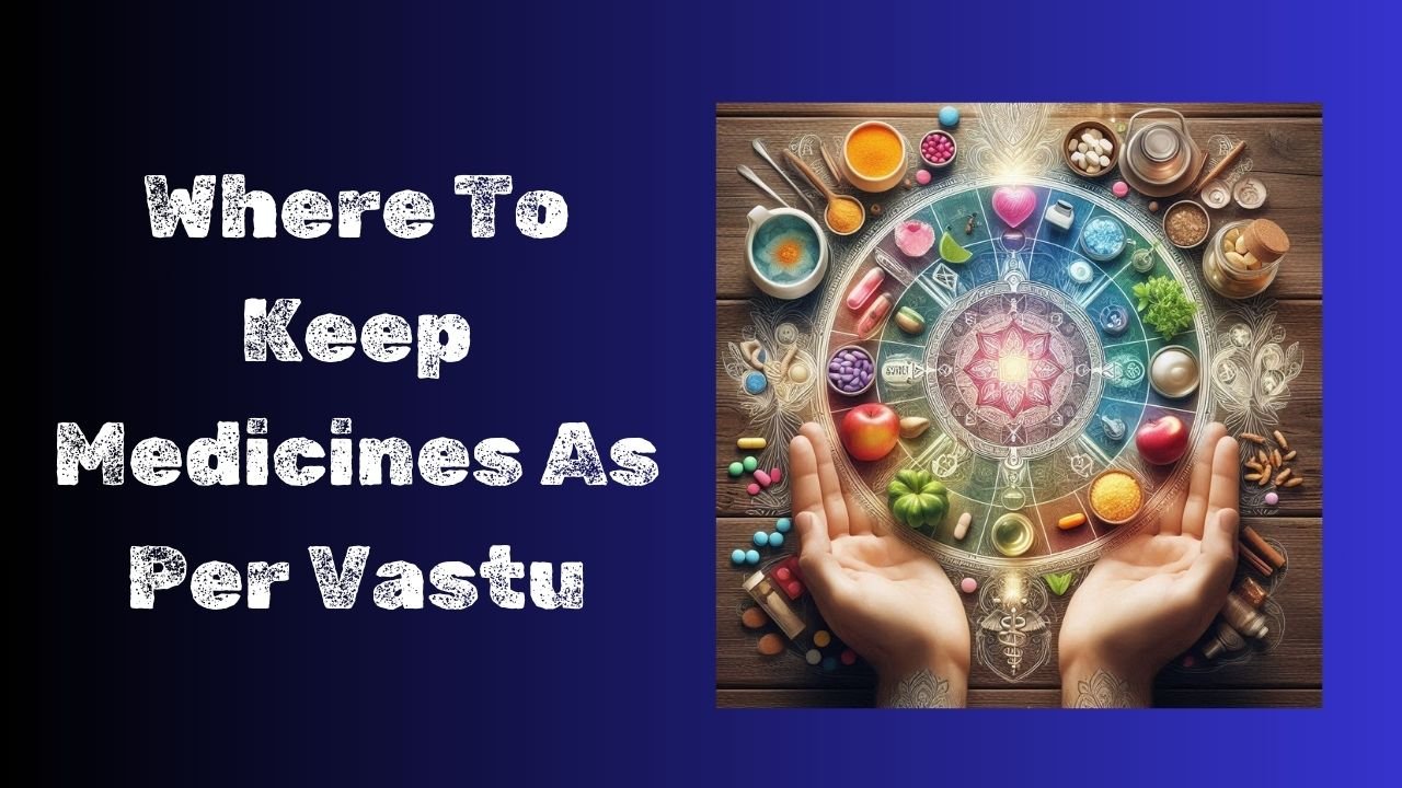 Where To Keep Medicines As Per Vastu Shastra For Optimal Health And 